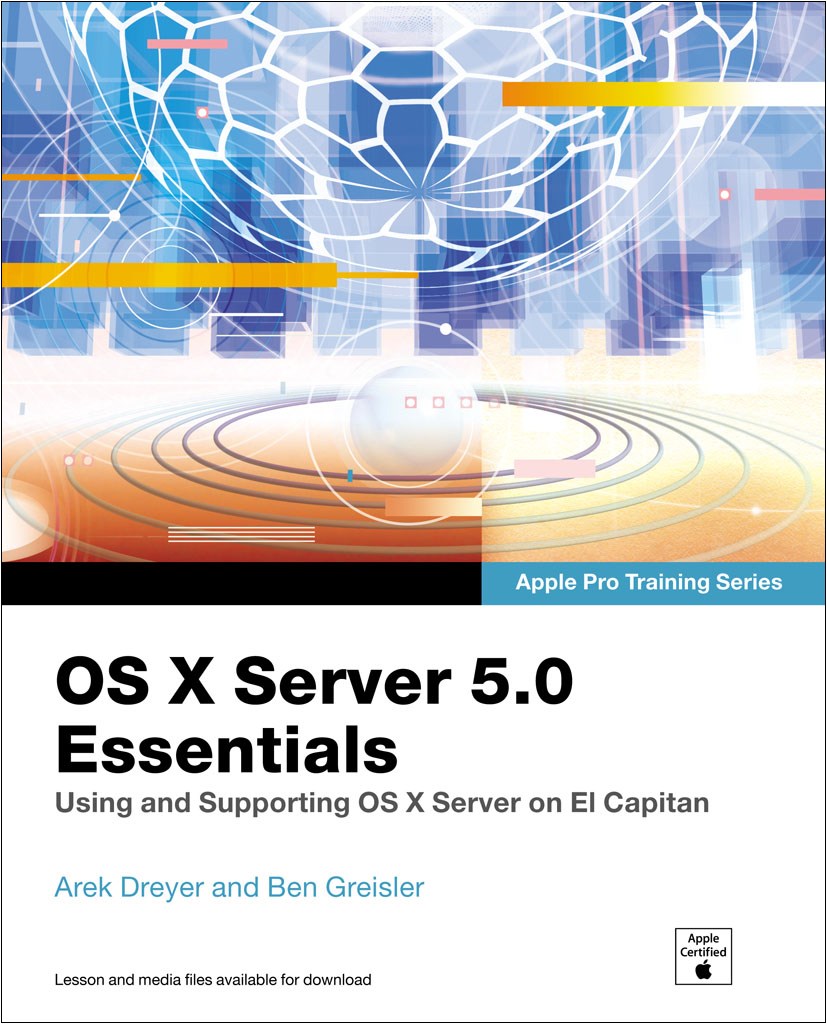OS X Server 5.0 Essentials - Apple Pro Training Series: Using and Supporting OS X Server on El Capitan, 3rd Edition