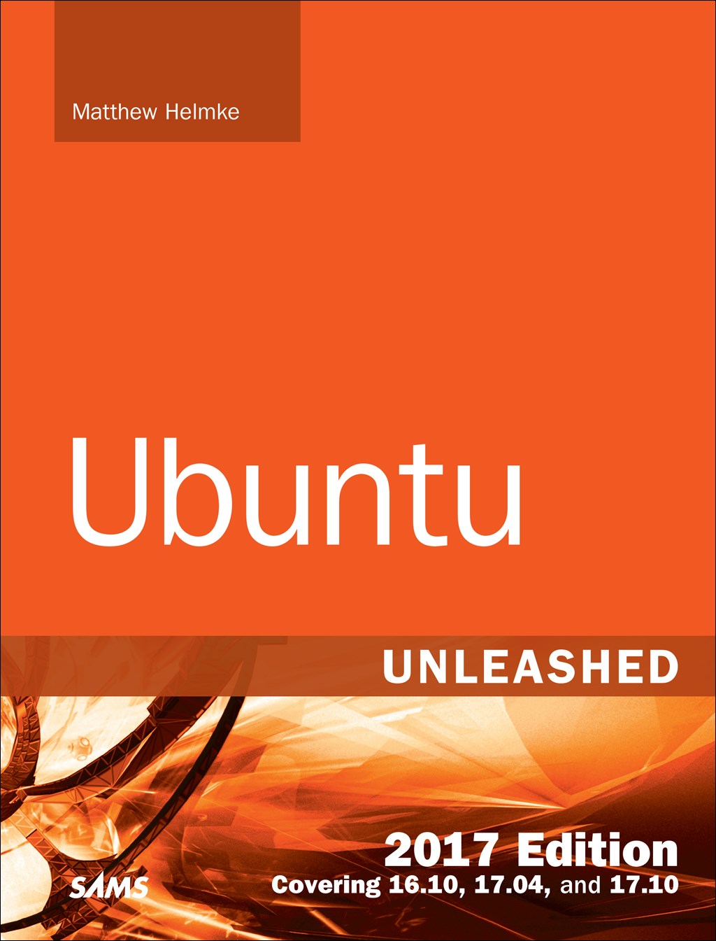 Ubuntu Unleashed 2017 Edition: Covering 16.10, 17.04, 17.10, 12th Edition