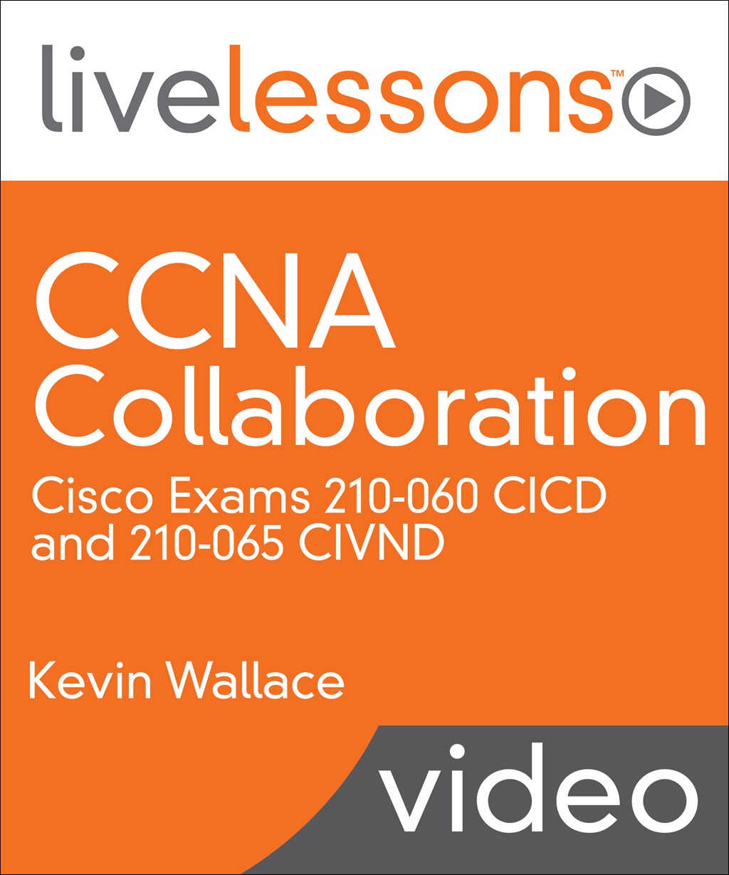 CCNA Collaboration LiveLessons: Cisco Exams 210-060 CICD and 210-065 CIVND