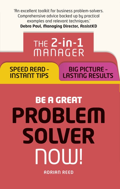 Be a Great Problem Solver Now!: The 2-in-1 Manager: Speed Read - instant tips; Big Picture - lasting results