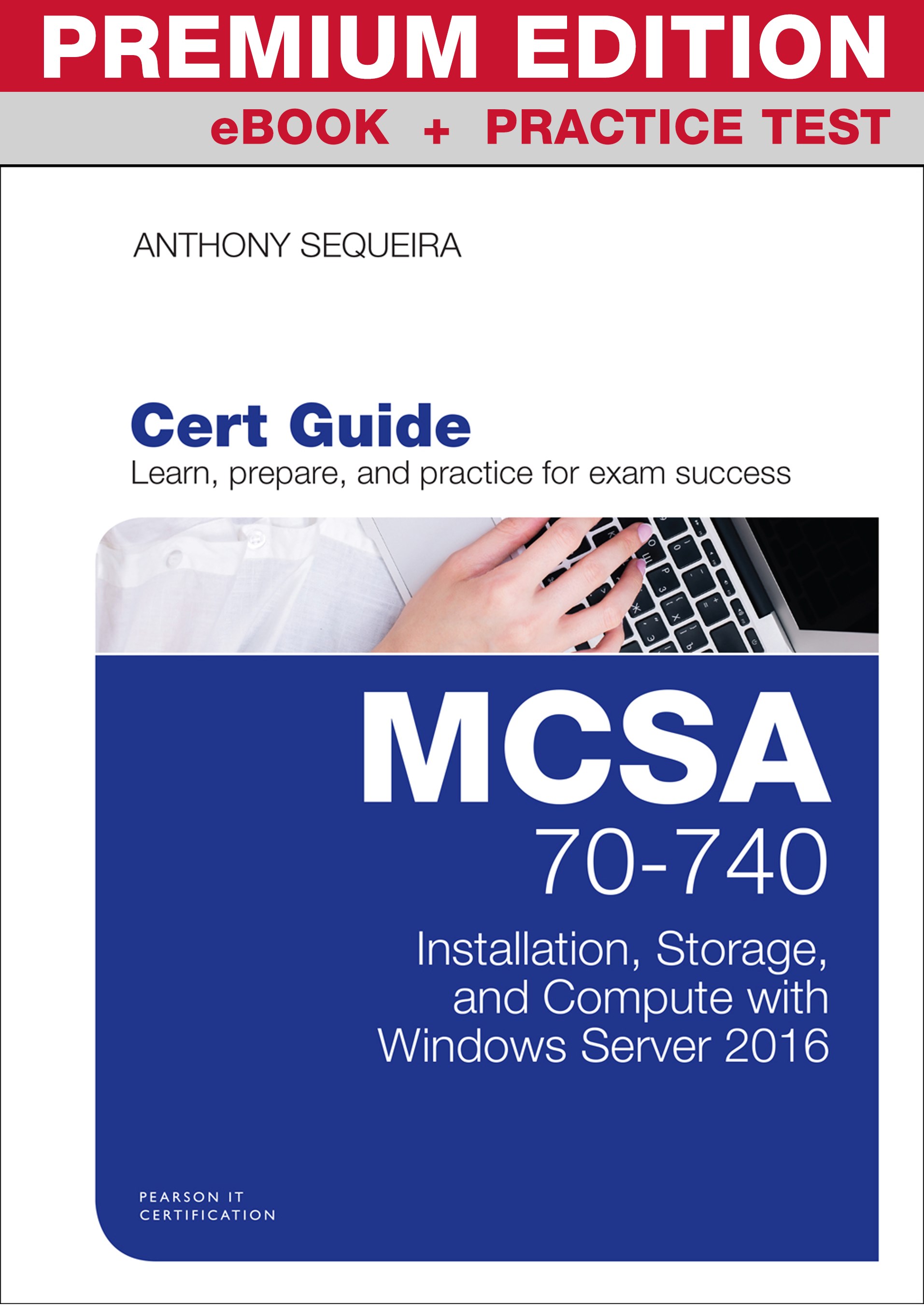 MCSA 70-740 Cert Guide Premium Edition and Practice Tests: Installation, Storage, and Compute with Windows Server 2016
