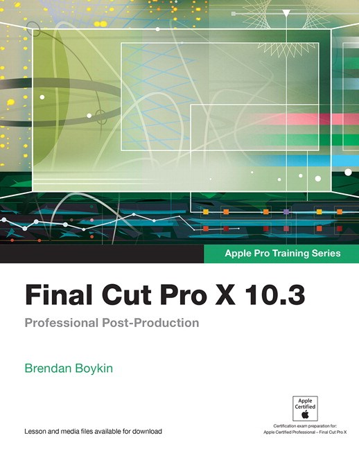 Final Cut Pro X 10.3 - Apple Pro Training Series: Professional Post-Production