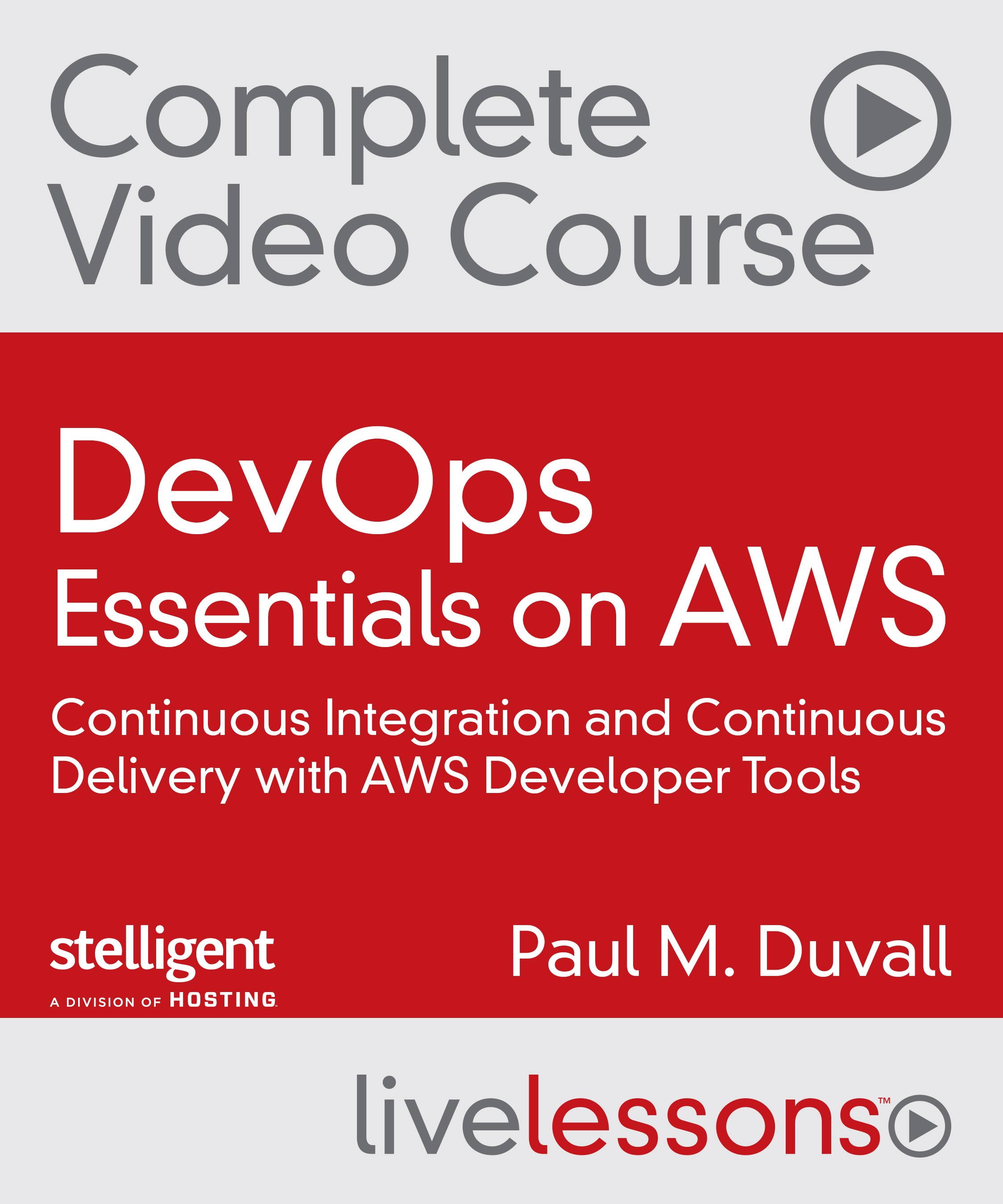 DevOps Essentials on AWS Complete Video Course (Video Training): Continuous Integration and Continuous Delivery with AWS Developer Tools