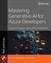 Mastering Generative AI for Azure Developers: A guide to intelligent application development