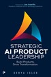 Strategic AI Product Leadership: Build Products. Drive Transformation.