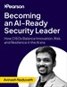 Becoming an AI-Ready Security Leader: How CISOs Balance Innovation, Risk, and Resilience in the AI era (Video Course)