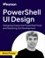 PowerShell UI Design: Designing Interactive PowerShell Tools and Mastering GUI Development (Video Course)