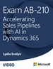Exam AB-210: Accelerating Sales Pipelines with AI in Dynamics 365 (Video)