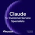 Claude for Customer Service Specialists (Claude Skilling Content) (Video Course)