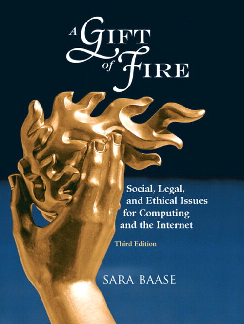 Gift of Fire, A: Social, Legal, and Ethical Issues for Computing and the Internet, 3rd Edition