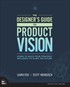 The Designer's Guide to Product Vision: Harnessing the power of strategic thinking to shape the future