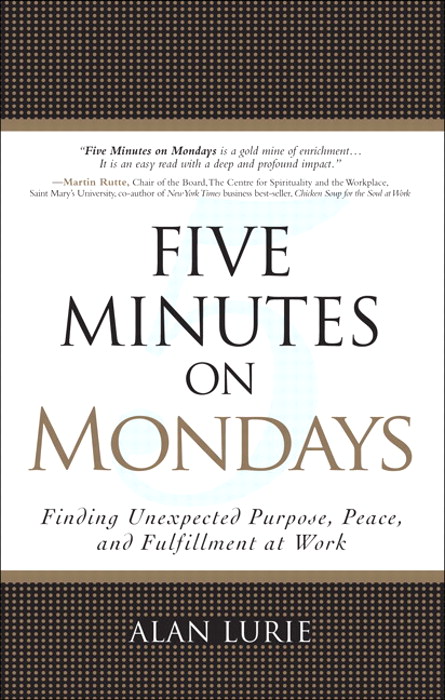 Five Minutes on Mondays: Finding Unexpected Purpose, Peace, and Fulfillment at Work