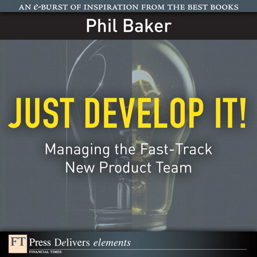 Just Develop It!: Managing the Fast-Track New Product Team