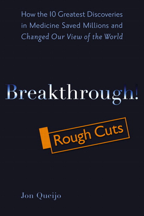Breakthrough!: How the 10 Greatest Discoveries in Medicine Saved Millions and Changed Our View of the World, Rough Cuts