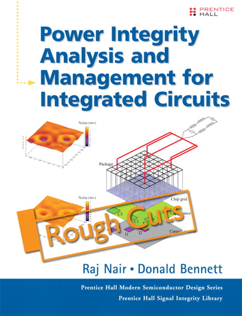 Power Integrity Analysis and Management for Integrated Circuits, Rough Cuts