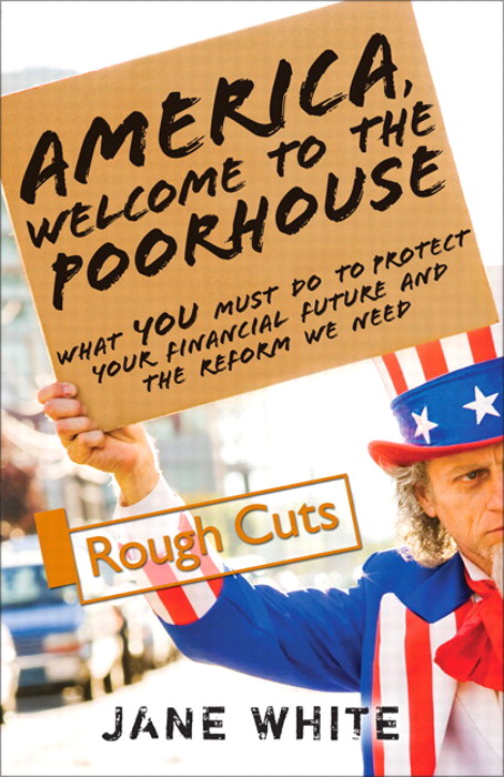 America, Welcome to the Poorhouse: What You Must Do to Protect Your Financial Future and the Reform We Need, Rough Cuts