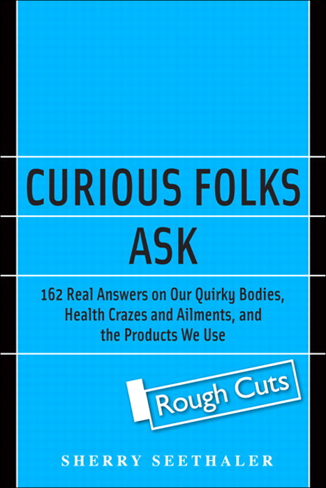 Curious Folks Ask: 162 Real Answers on Amazing Inventions, Fascinating Products, and Medical Mysteries, Rough Cuts