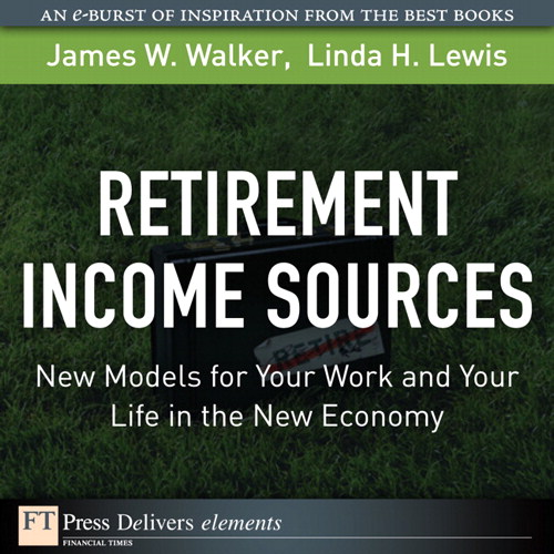 Retirement Income Sources: New Models for Your Work and Your Life in the New Economy