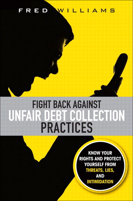 Fight Back Against Unfair Debt Collection Practices: Know Your Rights and Protect Yourself from Threats, Lies, and Intimidation