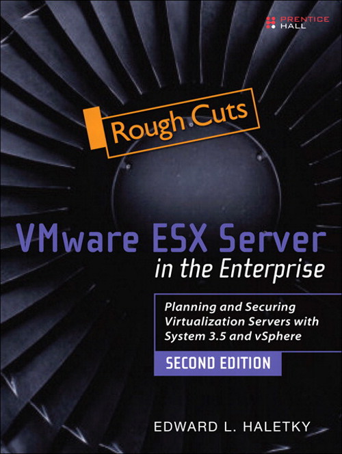 VMware ESX and ESXi in the Enterprise: Planning Deployment of Virtualization Servers, Rough Cuts, 2nd Edition