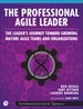The Professional Agile Leader: The Leader's Journey Toward Growing Mature Agile Teams and Organizations