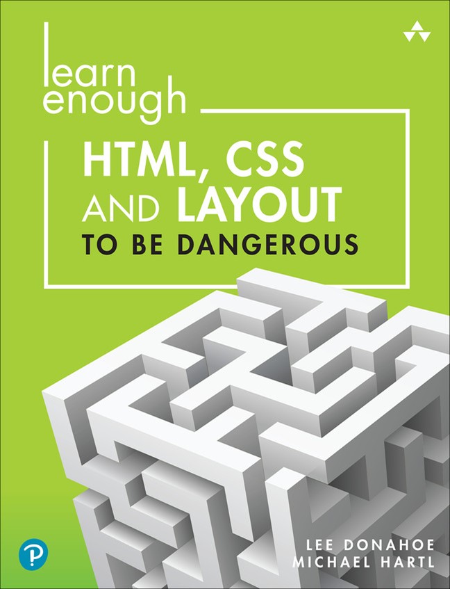 Learn Enough HTML, CSS and Layout to be Dangerous: An Introduction to Modern Website Creation and Templating Systems