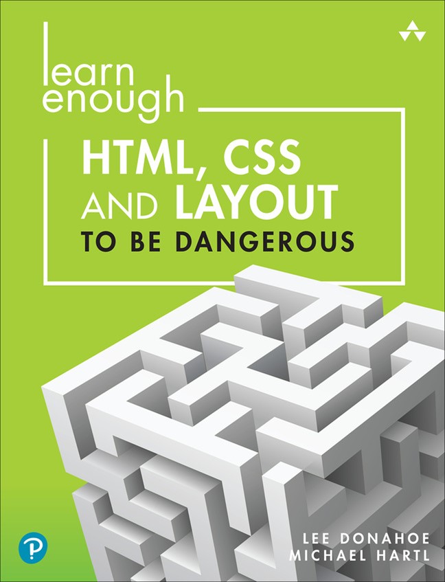 Learn Enough HTML, CSS and Layout to Be Dangerous: An Introduction to Modern Website Creation and Templating Systems