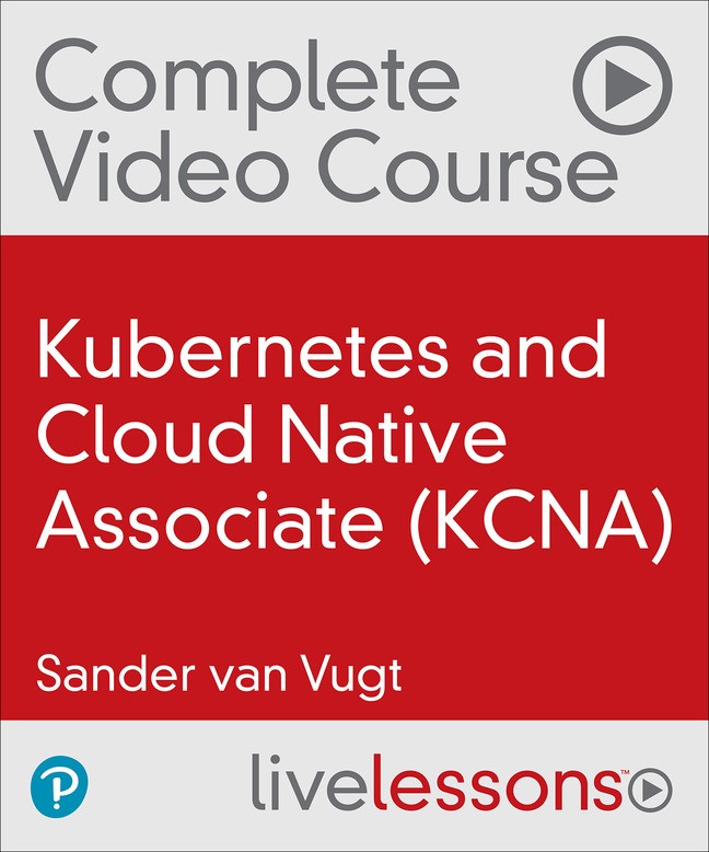 Kubernetes and Cloud Native Associate (KCNA) Complete Video Course (Video Training)