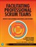 Facilitating Professional Scrum Teams: Improve Team Alignment, Effectiveness and Outcomes