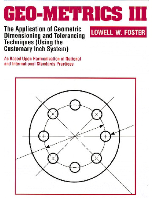 Geo-Metrics III: The Application of Geometric Dimensioning and Tolerancing Techniques (Using the Customary Inch Systems)