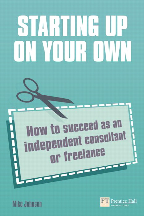 Starting up on your own: How to succeed as an independent consultant or freelance