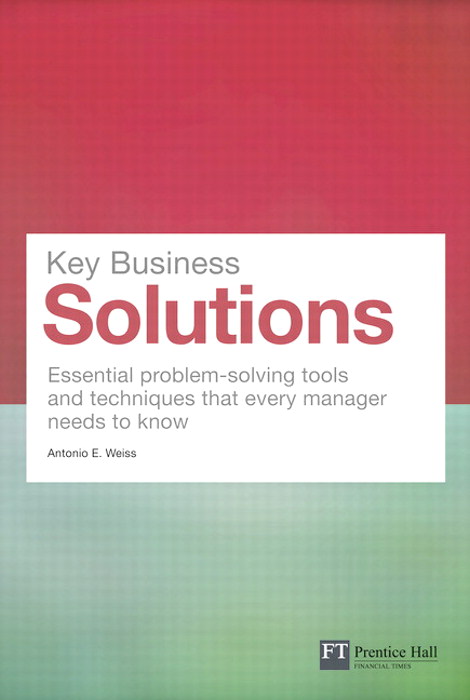 Key Business Solutions: Essential problem-solving tools and techniques that every manager needs to know