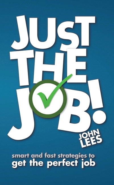 Just the Job!: Smart and fast strategies to get the perfect job