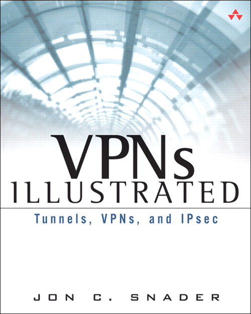 VPNs Illustrated: Tunnels, VPNs, and IPsec: Tunnels, VPNs, and IPsec