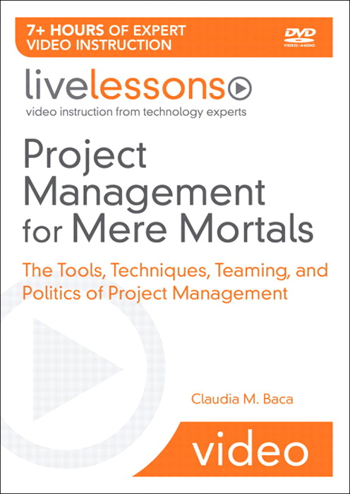 Project Management for Mere Mortals LiveLessons (Video Training): The Tools, Techniques, Teaming, and Politics of Project Management