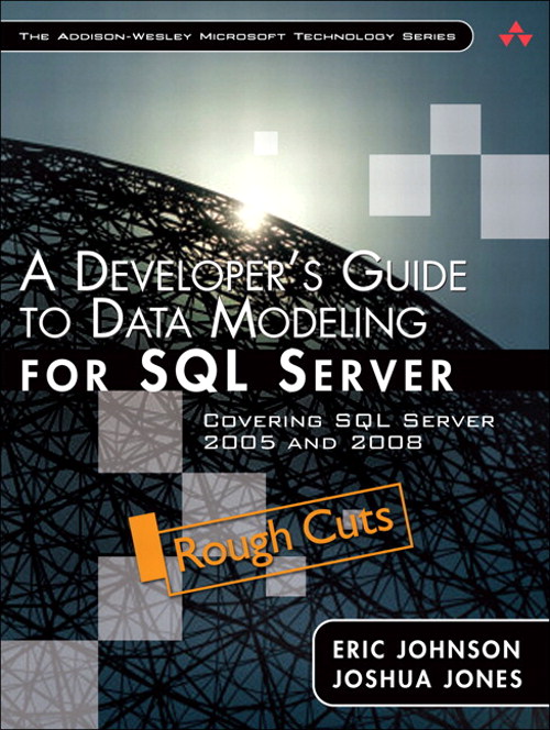 Developer's Guide to Data Modeling for SQL Server, A: Covering SQL Server 2005 and 2008, Rough Cuts