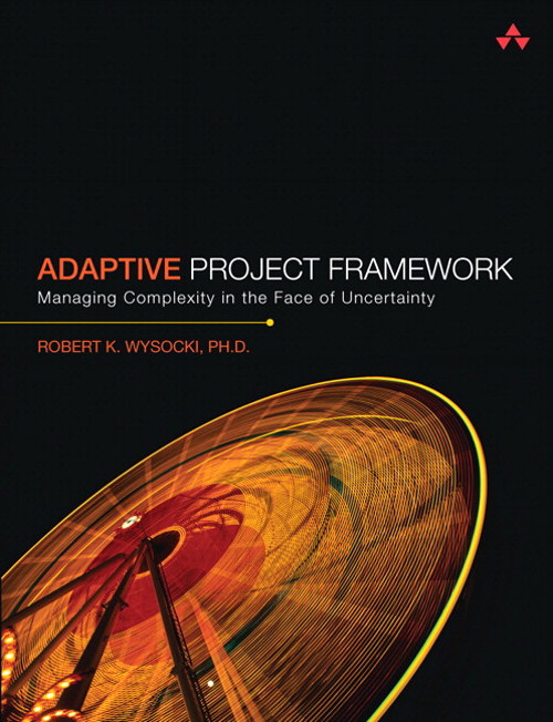 Adaptive Project Framework: Managing Complexity in the Face of Uncertainty