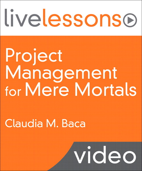 Project Management for Mere Mortals LiveLessons (Video Training): The Tools, Techniques, Teaming, and Politics of Project Management, Safari Edition
