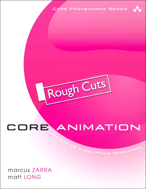 Core Animation: Simplified Animation Techniques for Mac and iPhone Development, Rough Cuts