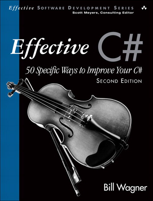 Effective C# (Covers C# 4.0): 50 Specific Ways to Improve Your C#, 2nd Edition