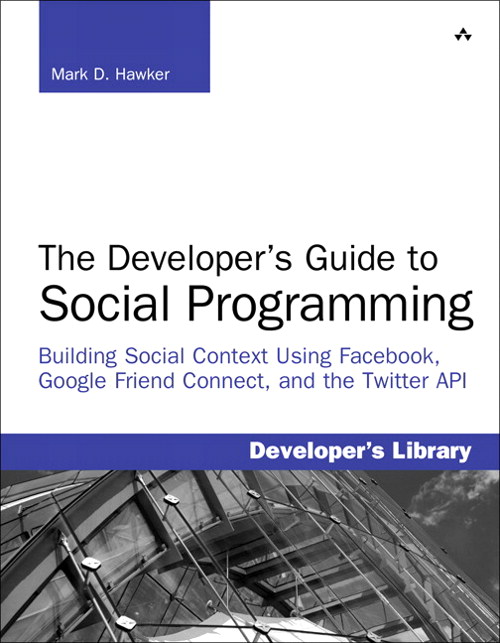 Developer's Guide to Social Programming: Building Social Context Using Facebook, Google Friend Connect, and the Twitter API, The
