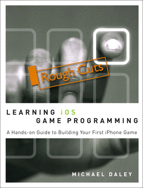 Learning iOS Game Programming: A Hands-On Guide to Building Your First iPhone Game, Rough Cuts
