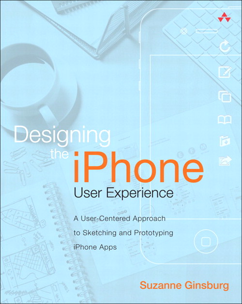Designing the iPhone User Experience: A User-Centered Approach to Sketching and Prototyping iPhone Apps