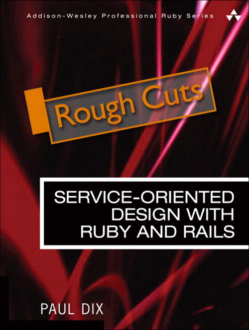 Service-Oriented Design with Ruby and Rails, Rough Cuts