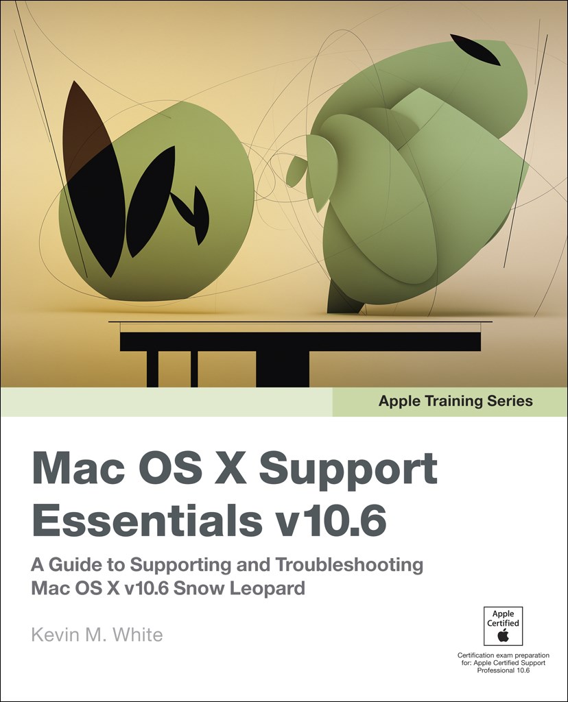 Apple Training Series: Mac OS X Support Essentials v10.6: A Guide to ...