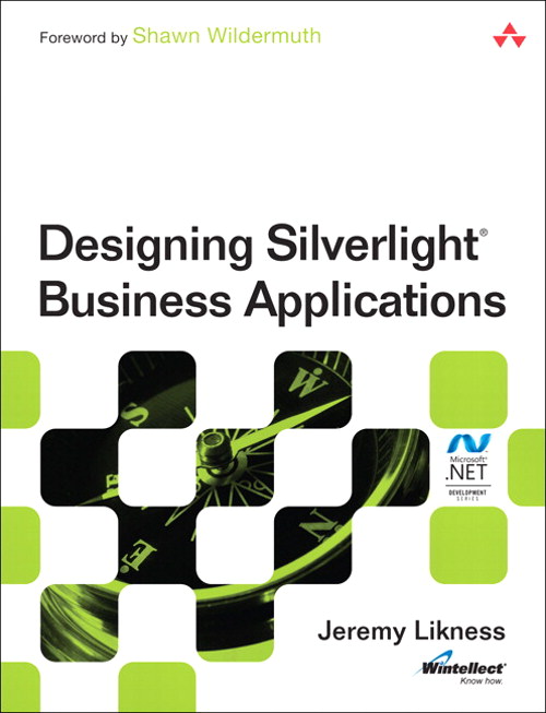 Designing Silverlight Business Applications: Best Practices for Using Silverlight Effectively in the Enterprise