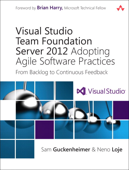 Visual Studio Team Foundation Server 2012: Adopting Agile Software Practices: From Backlog to Continuous Feedback, 3rd Edition