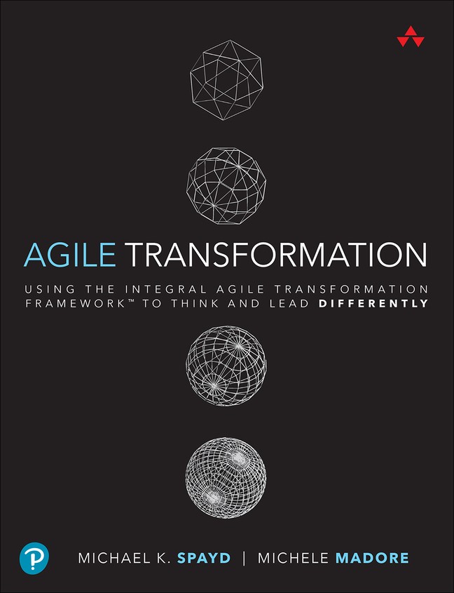 Agile Transformation: Using the Integral Agile Transformation Framework to Think and Lead Differently