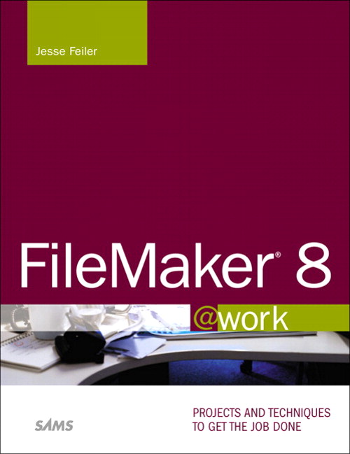 FileMaker 8 @work: Projects and Techniques to Get the Job Done