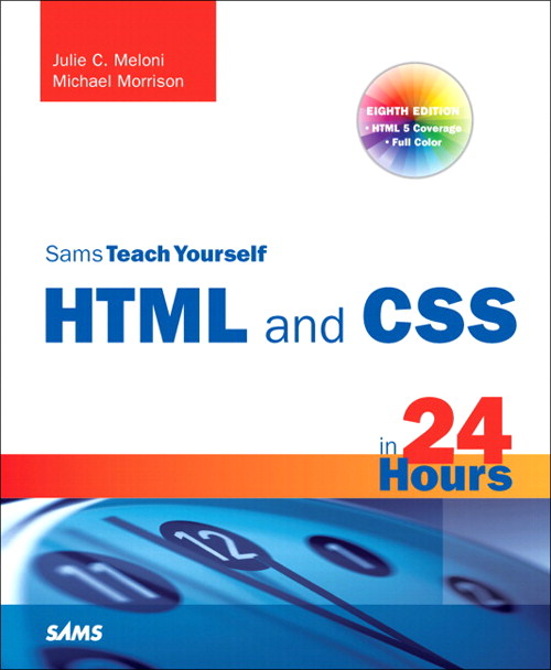 Sams Teach Yourself HTML and CSS in 24 Hours (Includes New HTML 5 Coverage), 8th Edition